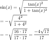 \sin(x)=\sqrt{\dfrac{\tan(x)^{2}}{1+\tan(x)^{2}}}\\\\=-\sqrt{\dfrac{4^{2}}{1+4^{2}}}\\\\=-\sqrt{\dfrac{16\cdot 17}{17\cdot 17}}=\dfrac{-4\sqrt{17}}{17}