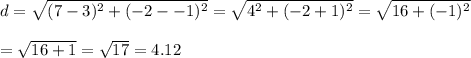 d=\sqrt{(7-3)^2+(-2--1)^2}=\sqrt{4^2+(-2+1)^2}=\sqrt{16+(-1)^2}&#10;\\&#10;\\=\sqrt{16+1}=\sqrt{17}=4.12
