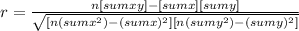 r =   \frac{n[sum xy] - [sum x][sum y]}{ \sqrt{[n(sum x^{2} )- (sum x)^{2}][n( sum  y^{2}) -( sum y)^{2} ]  } }