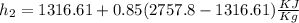 h_2=1316.61+0.85(2757.8-1316.61)\frac{KJ}{Kg}