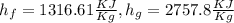 h_f= 1316.61\frac{KJ}{Kg} ,h_g= 2757.8\frac{KJ}{Kg}