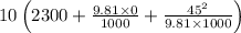 10\left (2300+\frac{9.81\times 0}{1000}+\frac{45^2}{9.81\times 1000}\right )