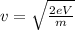 v=\sqrt{\frac {2eV}{m}}