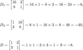 D_1=\begin{bmatrix}16 & 3\\ 8 & 1\end{bmatrix}=16\times1-8\times3=16-24=-8,\\\\\\\\D_2=\begin{bmatrix}1 & 16\\ 3 & 8\end{bmatrix}=8\times1-16\times3=8-48=-40,\\\\\\\\D=\begin{bmatrix}1 & 3\\ 3 & 1\end{bmatrix}=1\times1-3\times3=1-9=-8.