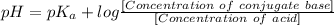 pH=pK_a+log\frac{[Concentration\ of\ conjugate\ base]}{[Concentration\ of\ acid]}