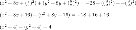 (x^2+8x+(\frac{8}{2})^{2})+(y^2+8y+(\frac{8}{2})^{2})=-28+((\frac{8}{2})^{2})++(\frac{8}{2})^{2})\\\\(x^2+8x+16 )+(y^2+8y+16)=-28+16+16\\\\(x^2+4)+(y^2+4)=4