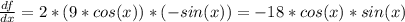 \frac{df}{dx} = 2*(9*cos(x))*(-sin(x)) = -18*cos(x)*sin(x)