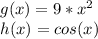 g(x) = 9*x^2\\h(x) = cos(x)