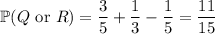 \mathbb P(Q\text{ or }R)=\dfrac35+\dfrac13-\dfrac15=\dfrac{11}{15}
