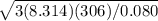\sqrt{3(8.314)(306)/0.080}