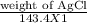 \frac{\text{weight of AgCl}}{143.4 X 1}