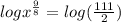 logx^{\frac{9}{8}} = log(\frac{111}{2})