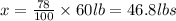 x=\frac{78}{100}\times 60 lb=46.8 lbs