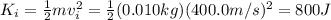 K_i =  \frac{1}{2}mv_i^2 =  \frac{1}{2}(0.010 kg)(400.0 m/s)^2 =800 J