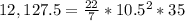12,127.5 =  \frac{22}{7} * 10.5^2 * 35&#10;&#10;&#10;