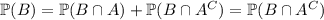 \mathbb P(B)=\mathbb P(B\cap A)+\mathbb P(B\cap A^C)=\mathbb P(B\cap A^C)