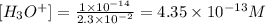 [H_3O^+]=\frac{1\times 10^{-14}}{2.3\times 10^{-2}}=4.35\times 10^{-13} M