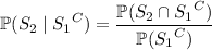 \mathbb P(S_2\mid{S_1}^C)=\dfrac{\mathbb P(S_2\cap{S_1}^C)}{\mathbb P({S_1}^C)}