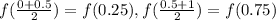 f(\frac{0+0.5}2)=f(0.25), f(\frac{0.5+1}2)=f(0.75)