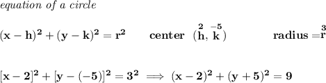 \bf \textit{equation of a circle}\\\\ &#10;(x- h)^2+(y- k)^2= r^2&#10;\qquad &#10;center~~(\stackrel{2}{ h},\stackrel{-5}{ k})\qquad \qquad &#10;radius=\stackrel{3}{ r}&#10;\\\\\\\&#10;[x-2]^2+[y-(-5)]^2=3^2\implies (x-2)^2+(y+5)^2=9