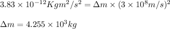 3.83\times 10^{-12}Kgm^2/s^2=\Delta m\times (3\times 10^8m/s)^2\\\\\Delta m=4.255\times 10^3kg