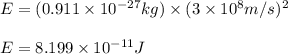 E=(0.911\times 10^{-27}kg)\times (3\times 10^8m/s)^2\\\\E=8.199\times 10^{-11}J