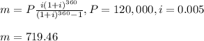 m = P\frac{i(1+i)^{360}}{(1+i)^{360} - 1}, P = 120,000, i = 0.005 \\  \\ m = 719.46