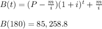 B(t) = (P-\frac{m}{i})(1+i)^t +\frac{m}{i} \\  \\ B(180) = 85,258.8
