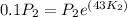 0.1P_{2} = P_{2}e^{(43K_{2})}