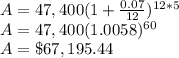 A=47,400(1+\frac{0.07}{12})^{12*5}\\A=47,400(1.0058)^{60}\\A=\$67,195.44