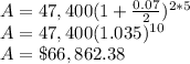 A=47,400(1+\frac{0.07}{2})^{2*5} \\A=47,400(1.035)^{10}\\A=\$66,862.38