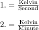 1.=\frac{\text{Kelvin}}{\text{Second}}\\\\2.=\frac{\text{Kelvin}}{\text{Minute}}