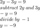 2y - 3y = 9 \\ subtract \: 2y \: and \: 3y \\  - y = 9 \\  divide \: by \:  - 1 \\ y =  - 9
