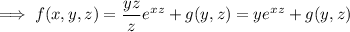\implies f(x,y,z)=\dfrac{yz}ze^{xz}+g(y,z)=ye^{xz}+g(y,z)