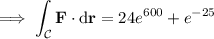 \implies\displaystyle\int_{\mathcal C}\mathbf F\cdot\mathrm d\mathbf r=24e^{600}+e^{-25}