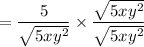 = \dfrac{5}{ \sqrt{5xy^2} } \times \dfrac{\sqrt{5xy^2}}{ \sqrt{5xy^2} }