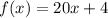 f(x) =20x + 4