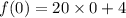 f(0) =20 \times 0 + 4