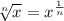 \sqrt[n]{x} =x^{\frac{1}{n} }