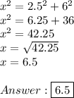 x^2=2.5^2+6^2\\x^2=6.25+36\\x^2=42.25\\x=\sqrt{42.25}\\x=6.5\\\\\boxed{6.5}