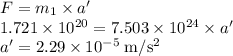 F = m_{1} \times a'\\1.721 \times 10^{20} = 7.503 \times 10^{24} \times a'\\a' = 2.29 \times 10^{-5} \;\rm m/s^{2}