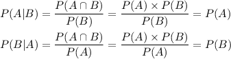 P(A|B)=\dfrac{P(A\cap B)}{P(B)}=\dfrac{P(A)\times P(B)}{P(B)}=P(A)\\ \\ P(B|A)=\dfrac{P(A\cap B)}{P(A)}=\dfrac{P(A)\times P(B)}{P(A)}=P(B)