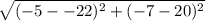 \sqrt{(-5--22)^2+(-7-20)^2}