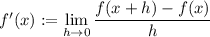 f'(x):=\displaystyle\lim_{h\to0}\frac{f(x+h)-f(x)}h