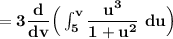 \mathbf{ =3\dfrac{d}{dv}\Big (\int^v_{5} \dfrac{u^3}{1+u^2}\ du\Big) \ }