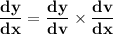 \mathbf{\dfrac{dy}{dx} = \dfrac{dy}{dv}\times \dfrac{dv}{dx}}