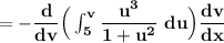 \mathbf{ =-\dfrac{d}{dv}\Big (\int^v_{5} \dfrac{u^3}{1+u^2}\ du\Big) \dfrac{dv}{dx}  }