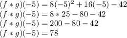 (f * g) (- 5) = 8 (-5) ^ 2 + 16 (-5) -42\\(f * g) (- 5) = 8 * 25-80-42\\(f * g) (- 5) = 200-80-42\\(f * g) (- 5) = 78