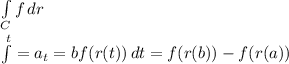 \int\limits_C {f} \, dr\\\int\limits^t=a_t=b {f(r(t))} \, dt= f(r(b))-f(r(a))