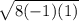 \sqrt{8( - 1)(1)}